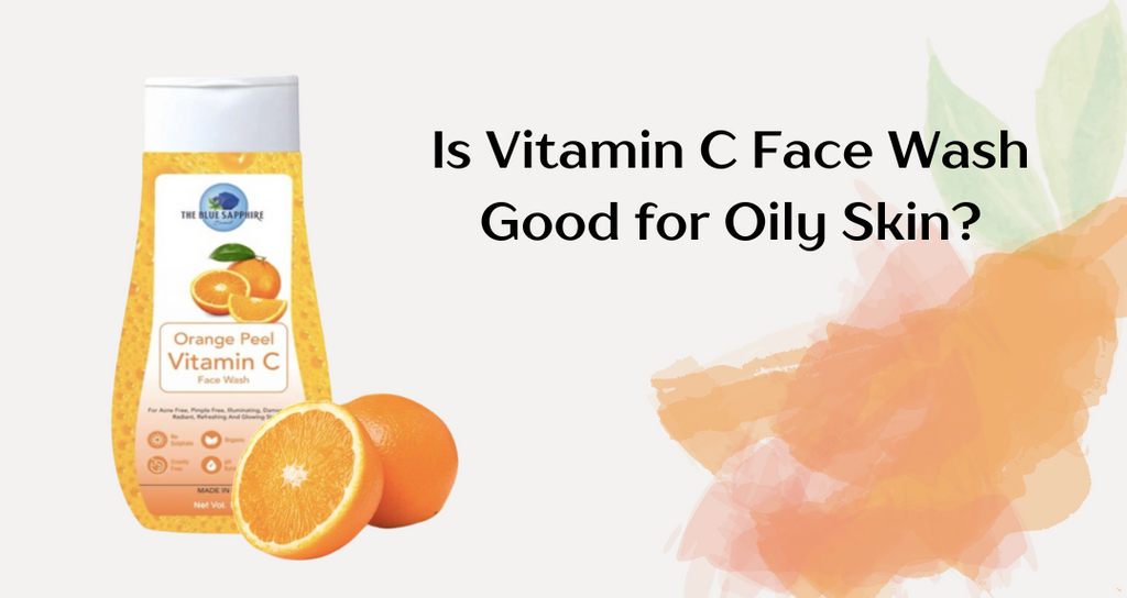 Is Vitamin C Face Wash Good for Oily Skin?